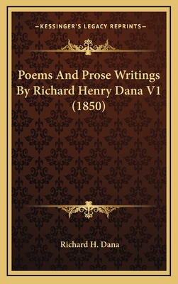 Poems and Prose Writings by Richard Henry Dana V1 (1850) - Dana, Richard H, Dr.