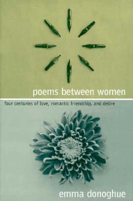 Poems Between Women: Four Centuries of Love, Romantic Friendship, and Desire - Donoghue, Emma, Professor (Editor)