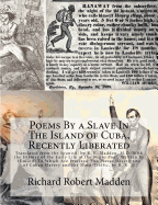 Poems By a Slave In The Island of Cuba, Recently Liberated: Translated from the Spanish, by R. R. Madden, M.D. With the History of the Early Life of the Negro Poet, Written by Himself; To Which Are Prefixed Two Pieces Descriptive of Cuban Slavery and the