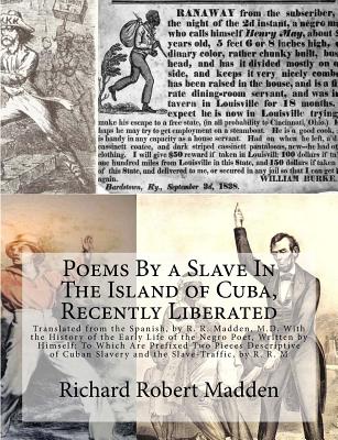 Poems By a Slave In The Island of Cuba, Recently Liberated: Translated from the Spanish, by R. R. Madden, M.D. With the History of the Early Life of the Negro Poet, Written by Himself; To Which Are Prefixed Two Pieces Descriptive of Cuban Slavery and the - Manzano, Juan Francisco, and Madden, Richard Robert