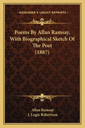 Poems By Allan Ramsay, With Biographical Sketch Of The Poet (1887)
