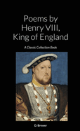 Poems by Henry VIII, King of England: A Classic Collection Book