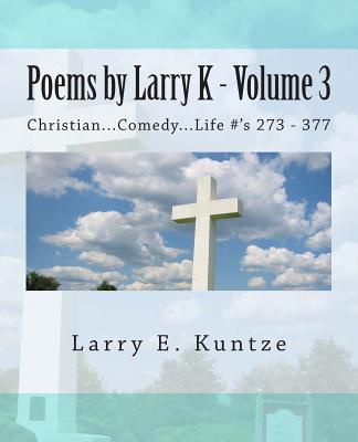Poems by Larry K - Volume 3: Christian...Comedy...Life - Gillard, Grant F C, and Kuntze, Larry E