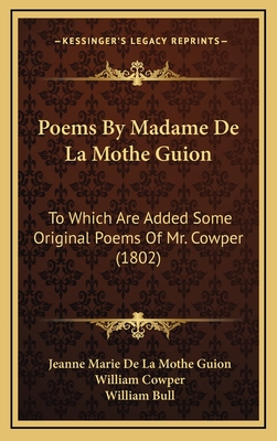 Poems by Madame de La Mothe Guion: To Which Are Added Some Original Poems of Mr. Cowper (1802) - Guion, Jeanne Marie De La Mothe, and Cowper, William (Translated by), and Bull, William, Sir (Foreword by)