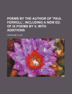 Poems by the Author of 'Paul Ferroll', Including a New Ed. of IX Poems by V, with Additions