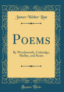 Poems: By Wordsworth, Coleridge, Shelley, and Keats (Classic Reprint)