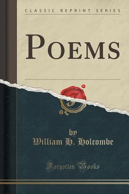 Poems (Classic Reprint) - Holcombe, William H