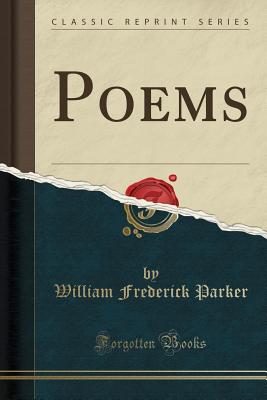 Poems (Classic Reprint) - Parker, William Frederick