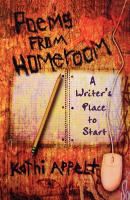 Poems from Homeroom: A Writer's Place to Start - Appelt, Kathi