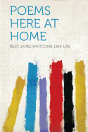 Poems Here at Home - 1849-1916, Riley James Whitcomb