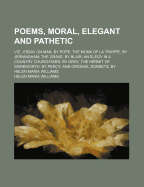 Poems, Moral, Elegant and Pathetic: Viz., Essay on Man, by Pope; The Monk of La Trappe, by Jerningham; The Grave, by Blair; An Elegy in a Country Churchyard, by Gray; The Hermit of Warkworth, by Percy; And Original Sonnets, by Helen Maria Williams