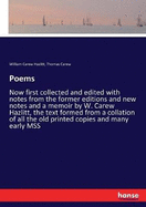 Poems: Now first collected and edited with notes from the former editions and new notes and a memoir by W. Carew Hazlitt, the text formed from a collation of all the old printed copies and many early MSS