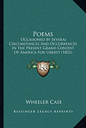 Poems: Occasioned By Several Circumstances And Occurrences In The Present Grand Contest Of America For Liberty (1852)