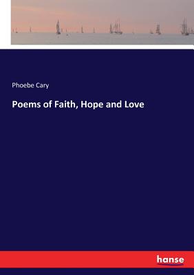 Poems of Faith, Hope and Love - Cary, Phoebe