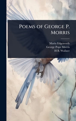 Poems of George P. Morris - Edgeworth, Maria, and Morris, George Pope, and Wallace, H B 1817-1852