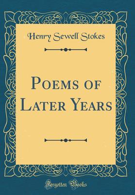 Poems of Later Years (Classic Reprint) - Stokes, Henry Sewell