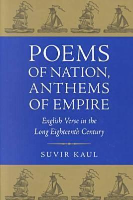 Poems of Nation, Anthems of Empire: English Verse in the Long Eighteenth Century - Kaul, Suvir, Professor