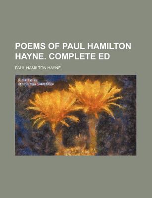 Poems of Paul Hamilton Hayne. Complete Ed - Hayne, Paul Hamilton