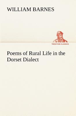 Poems of Rural Life in the Dorset Dialect - Barnes, William