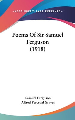 Poems Of Sir Samuel Ferguson (1918) - Ferguson, Samuel, and Graves, Alfred Perceval (Introduction by)