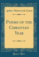 Poems of the Christian Year (Classic Reprint)