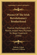Poems of the Irish Revolutionary Brotherhood: Thomas MacDonagh, P. H. Pearse, Joseph Mary Plunkett, Sir Roger Casement (1916)
