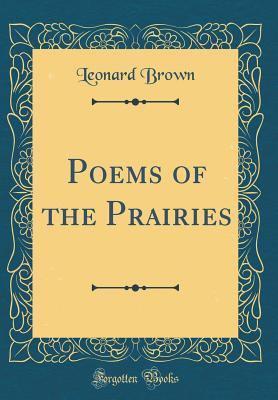 Poems of the Prairies (Classic Reprint) - Brown, Leonard