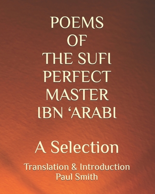 Poems of the Sufi Perfect Master Ibn 'Arabi: A Selection - Smith, Paul (Translated by), and 'Arabi, Ibn