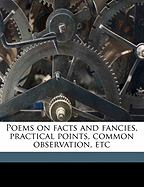 Poems on Facts and Fancies, Practical Points, Common Observation, Etc