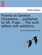 Poems on Several Occasions ... Published by Mr. Pope ... the Sixth Edition with Additions.