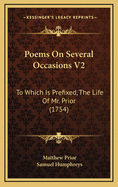 Poems on Several Occasions V2: To Which Is Prefixed, the Life of Mr. Prior (1754)