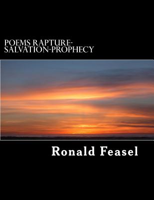 Poems Rapture-Salvation-Prophecy - Feasel, Ronald