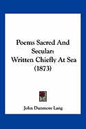 Poems Sacred And Secular: Written Chiefly At Sea (1873)