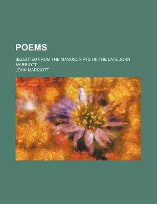 Poems: Selected from the Manuscripts of the Late John Marriott - Marriott, John, Dr.