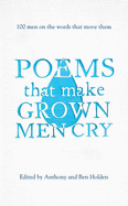 Poems That Make Grown Men Cry: 100 Men on the Words That Move Them