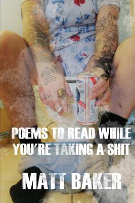 Poems to read while you're taking a shit - Baker, Matt