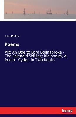 Poems: Viz: An Ode to Lord Bolingbroke - The Splendid Shilling; Bleinheim, A Poem - Cyder, in Two Books - Philips, John