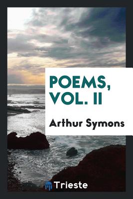 Poems, Vol. II - Symons, Arthur