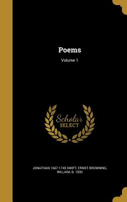 Poems; Volume 1 - Swift, Jonathan 1667-1745, and Ernst Browning, William B 1830 (Creator)