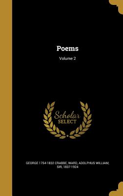 Poems; Volume 2 - Crabbe, George 1754-1832, and Ward, Adolphus William, Sir (Creator)
