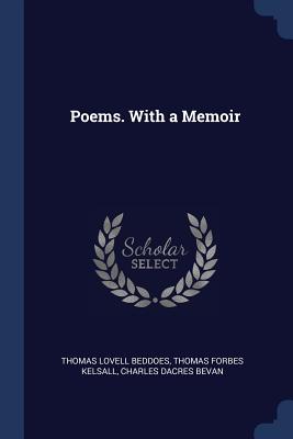 Poems. With a Memoir - Beddoes, Thomas Lovell, and Kelsall, Thomas Forbes, and Bevan, Charles Dacres