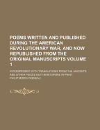 Poems Written and Published During the American Revolutionary War, and Now Republished From the Original Manuscripts: Interspersed With Translations From the Ancients, and Other Pieces Not Heretofore in Print; Volume 1