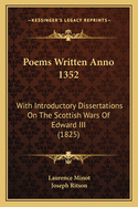 Poems Written Anno 1352: With Introductory Dissertations on the Scottish Wars of Edward III (1825)