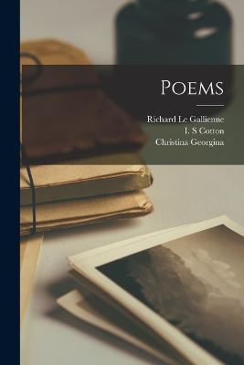 Poems - Rossetti, Christina Georgina 1830-1894, and Le Gallienne, Richard 1866-1947 (Creator), and Cotton, I S (Creator)