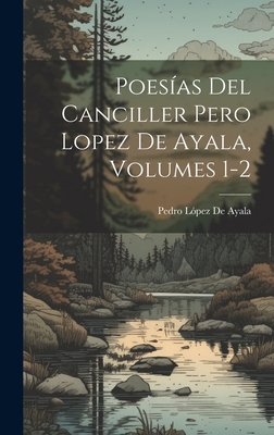 Poesas Del Canciller Pero Lopez De Ayala, Volumes 1-2 - de Ayala, Pedro Lpez