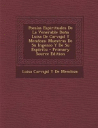 Poes?as Espirituales De La Venerable Doa Luisa De Carvajal Y Mendoza: Muestras De Su Ingenio Y De Su Esp?ritu