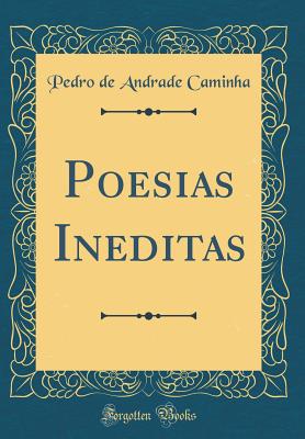 Poesias Ineditas (Classic Reprint) - Caminha, Pedro De Andrade