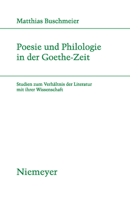 Poesie und Philologie in der Goethe-Zeit - Buschmeier, Matthias