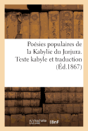 Poesies Populaires de la Kabylie Du Jurjura. Texte Kabyle Et Traduction