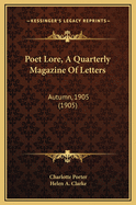 Poet Lore, a Quarterly Magazine of Letters: Autumn, 1905 (1905)